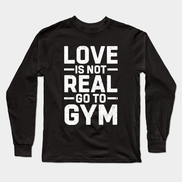 Love Is Not Real Go To Gym Funny Sigma Workout Long Sleeve T-Shirt by RiseInspired